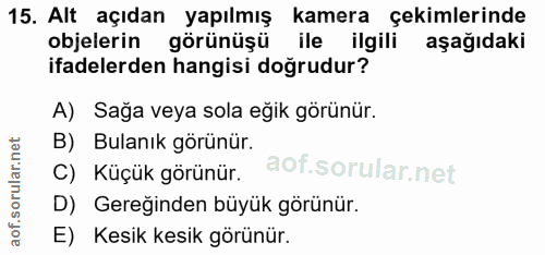 15. soru: Alt açıdan yapılmış kamera çekimlerinde objelerin görünüşü ile ilgili aşağıdaki ifadelerden hangisi doğrudur? A) Sağa…