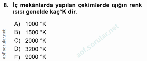 8. soru: İç mekânlarda yapılan çekimlerde ışığın renk isısı genelde kaç°K dir. A) 1000 °K B) 1500 °K C) 2000 °K D) 3200 °K E)…