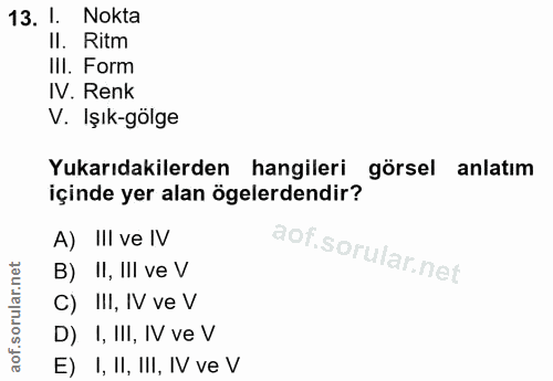 13. soru: I. Nokta II. Ritm IlI. Form IV. Renk V. Işık-gölge Yukarıdakilerden hangileri görsel anlatım içinde yer alan ögelerde…