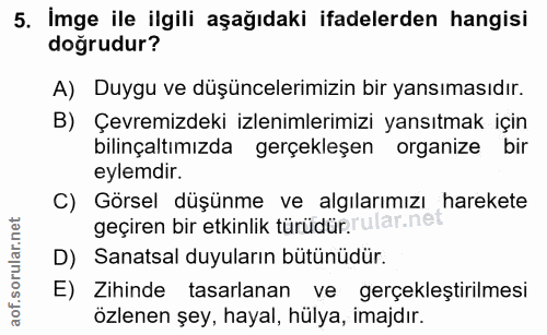 5. soru: İmge ile ilgili aşağıdaki ifadelerden hangisi doğrudur? A) Duygu ve düşüncelerimizin bir yansımasıdır. B) Çevremizdek…