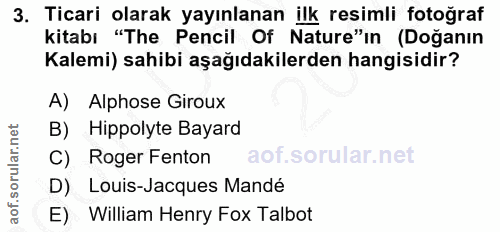 3. soru: Ticari olarak yayınlanan ilk resimli fotoğraf kitabı "The Pencil Of Nature"in (Doğanın Kalemi) sahibi aşağıdakilerden…