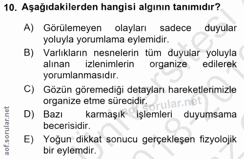 10. soru: Aşağıdakilerden hangisi algının tanımıdır? A) Görülemeyen olayları sadece duyular yoluyla yorumlama eylemidir. B) Var…