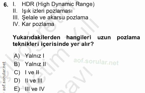6. soru: HDR (High Dynamic Range) Il. Işık izleri pozlaması II. Şelale ve akarsu pozlama IV. Kar pozlama Yukarıdakilerden hang…
