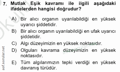 7. soru: Mutlak Eşik kavramı ile ilgili aşağıdaki ifadelerden hangisi doğrudur? A) Bir alıcı organın uyarılabildiği en yüksek…