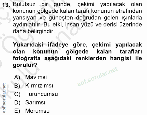 13. soru: Bulutsuz bir günde, çekimi yapılacak olan konunun gölgede kalan tarafı konunun etrafından yansıyan ve güneşten doğrud…