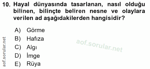 10. soru: Hayal dünyasında tasarlanan, nasıl olduğu bilinen, bilinçte beliren nesne ve olaylara verilen ad aşağıdakilerden hang…