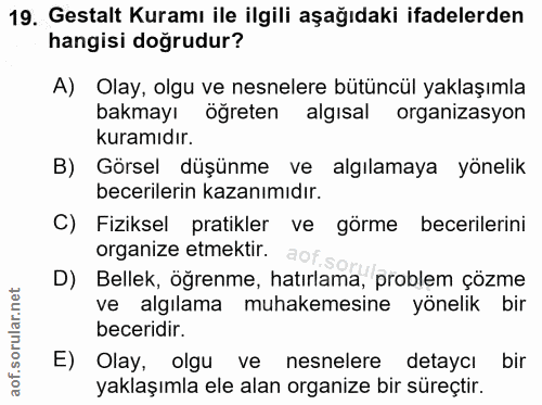 19. soru: Gestalt Kuramı ile ilgili aşağıdaki ifadelerden hangisi doğrudur? A) Olay, olgu ve nesnelere bütüncül yaklaşımla bakm…