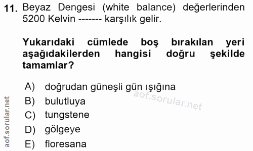 11. soru: Beyaz Dengesi (white balance) değerlerinden 5200 Kelvin ---- karşılık gelir. Yukarıdaki cümlede boş bırakılan yeri aş…