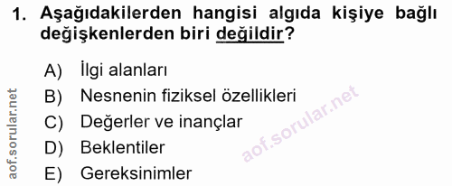 1. soru: Aşağıdakilerden hangisi algıda kişiye bağlı değişkenlerden biri değildir? A) Ilgi alanları B) Nesnenin fiziksel özell…