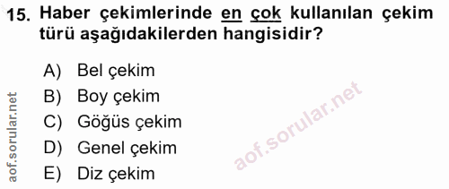 15. soru: Haber çekimlerinde en çok kullanılan çekim türü aşağıdakilerden hangisidir? A) Bel çekim B) Boy çekim C) Göğüs çekim…