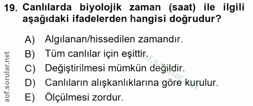 19. soru: Canlılarda biyolojik zaman (saat) ile ilgili aşağıdaki ifadelerden hangisi doğrudur? A) Algılanan/hissedilen zamandır…