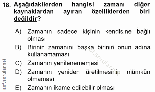 18. soru: Aşağıdakilerden hangisi zamanı diğer kaynaklardan ayıran özelliklerden biri değildir? A) Zamanın sadece kişinin kendi…