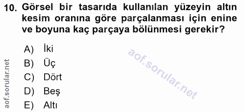 10. soru: Görsel bir tasarıda kullanılan yüzeyin altın kesim oranına göre parçalanması için enine ve boyuna kaç parçaya bölünme…