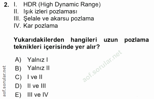 2. soru: I. HDR (High Dynamic Range) Il. Işık izleri pozlaması III. Şelale ve akarsu pozlama IV. Kar pozlama Yukarıdakilerden…