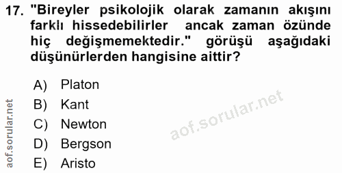 17. soru: "Bireyler psikolojik olarak zamanın akışını farklı hissedebilirler ancak zaman özünde hiç değişmemektedir." görüşü aş…