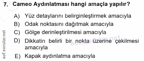 7. soru: Cameo Aydınlatması hangi amaçla yapılır? A) Yüz detaylarını belirginleştirmek amacıyla B) Odak noktasını dağıtmak ama…