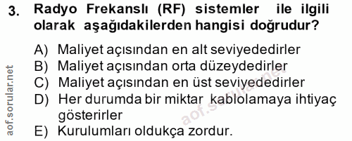 3. soru: Radyo Frekanslı (RF) sistemler ile ilgili olarak aşağıdakilerden hangisi doğrudur? A) Maliyet açısından en alt seviye…