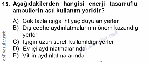 15. soru: Aşağıdakilerden hangisi enerji tasarruflu ampullerin asıl kullanım yeridir? A) Çok fazla ışığa ihtiyaç duyulan yerler…