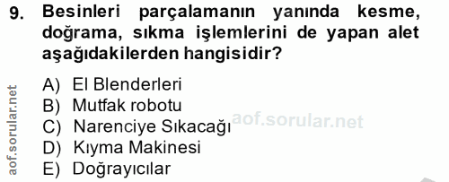 9. soru: Besinleri parçalamanın yanında kesme, doğrama, sıkma işlemlerini de yapan alet aşağıdakilerden hangisidir? A) El Blen…