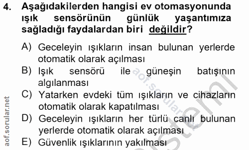 4. soru: Aşağıdakilerden hangisi ev otomasyonunda IŞık sensörünün günlük yaşantımıza sağladığı faydalardan biri değildir? A) G…