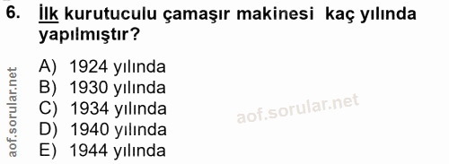 6. soru: Ilk kurutuculu çamaşır makinesi kaç yılında yapılmıştır? A) 1924 yılında B) 1930 yılında C) 1934 yılında D) 1940 yılı…