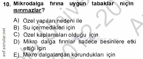 10. soru: Mikrodalga firina uygun tabaklar niçin Isınmazlar? A) Özel yapıları nedeni ile B) Su içermedikleri için C) Özel kapla…