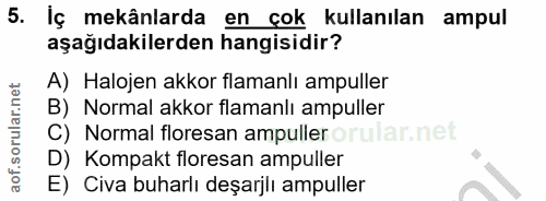 5. soru: İç mekânlarda en çok kullanılan ampul aşağıdakilerden hangisidir? A) Halojen akkor flamanlı ampuller B) Normal akkor…