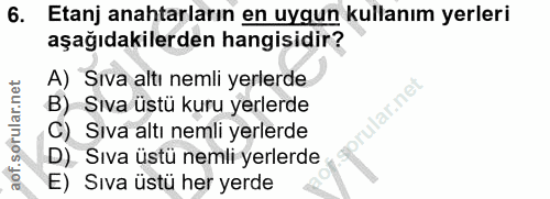 6. soru: Etanj anahtarların en uygun kullanım yerleri aşağıdakilerden hangisidir? A) Sıva altı nemli yerlerde B) Sıva üstü kur…