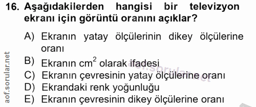 16. soru: Aşağıdakilerden hangisi bir televizyon ekranı için görüntü oranını açıklar? A) Ekranın yatay ölçülerinin dikey ölçüle…