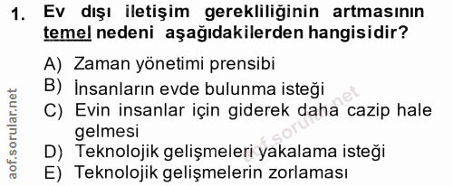 1. soru: Ev dışı iletişim gerekliliğinin artmasının temel nedeni aşağıdakilerden hangisidir? A) Zaman yönetimi prensibi B) İns…