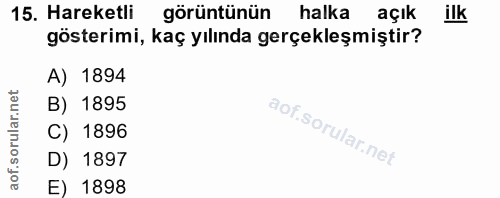 15. soru: Hareketli görüntünün halka açık ilk gösterimi, kaç yılında gerçekleşmiştir? A) 1894 B) 1895 C) 1896 of. D) 1897 E) 1898
