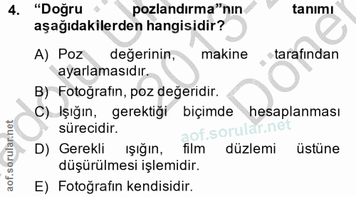 4. soru: "Doğru pozlandırma"nın tanimı aşağıdakilerden hangisidir? A) Poz degerinin, makine tarafından ayarlamasıdır. B) Fotoğ…