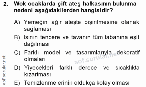 2. soru: Wok ocaklarda çift ateş halkasının bulunma nedeni aşağıdakilerden hangisidir? A) Yemeğin ağır ateşte pişirilmesine ol…