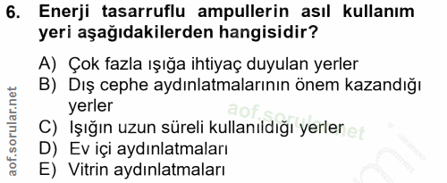 6. soru: Enerji tasarruflu ampullerin asıl kullanım yeri aşağıdakilerden hangisidir? A) Çok fazla ışığa ihtiyaç duyulan yerler…