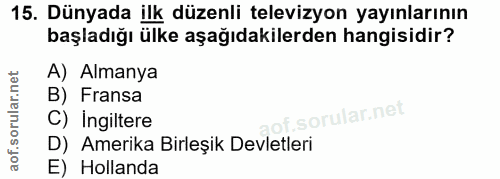 15. soru: Dünyada ilk düzenli televizyon yayınlarının başladığı ülke aşağıdakilerden hangisidir? A) Almanya B) Fransa f. C) Ing…