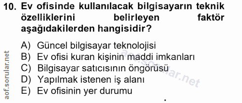 10. soru: Ev ofisinde kullanılacak bilgisayarın teknik özelliklerini belirleyen faktör aşağıdakilerden hangisidir? A) Güncel bi…