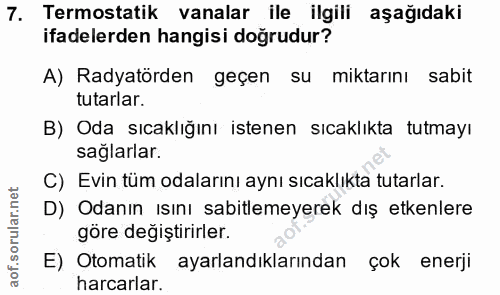 7. soru: Termostatik vanalar ile ilgili aşağıdaki ifadelerden hangisi doğrudur? A) Radyatörden geçen su miktarını sabit tutarl…