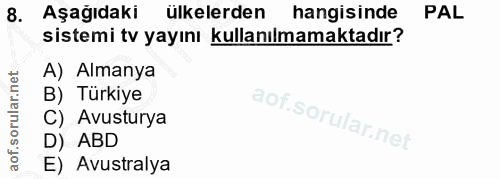 8. soru: Aşagıdakı ülkelerden hangisinde PAL sistemi tv yayını kullanılmamaktadır? A) Almanya B) Türkiye C) Avusturya D) ABD E…