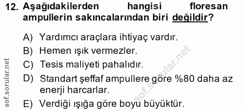12. soru: Aşağıdakilerden hangisi floresan ampullerin sakıncalarından biri değildir? A) Yardımcı araçlara ihtiyaç vardır. B) He…