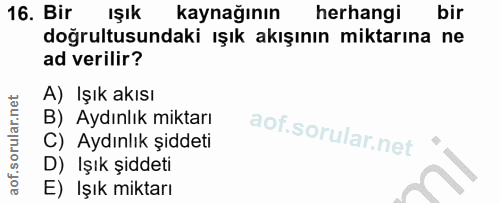 16. soru: Bir IŞık kaynağının herhangi bir doğrultusundaki ışık akışının miktarına ne ad verilir? A) Işık akısı B) Aydınlık mik…
