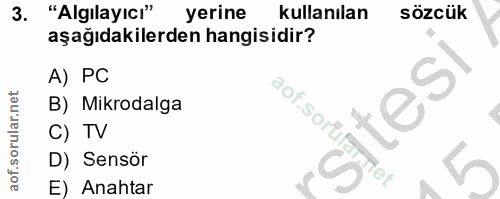 3. soru: "Algılayıcı" yerine kullanılan sözcük aşağıdakilerden hangisidir? A) PC tesi B) Mikrodalga aof.sorüfar: TV D) Sensör…