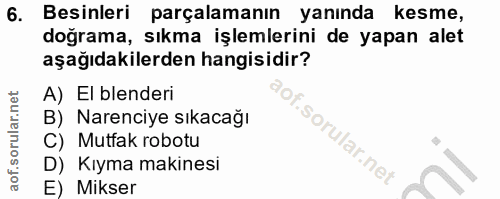 6. soru: Besinleri parçalamanın yanında kesme, doğrama, sıkma işlemlerini de yapan alet aşağıdakilerden hangisidir? A) El bend…