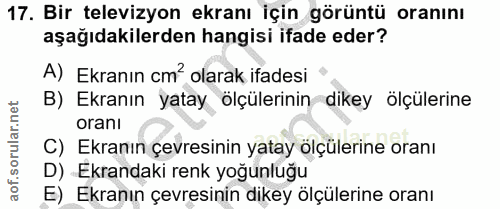17. soru: Bir televizyon ekranı için görüntü oranını aşağıdakilerden hangisi ifade eder? A) Ekranın cm? olarak ifadesi B) Ekran…