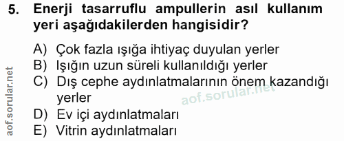 5. soru: Enerji tasarruflu ampullerin asıl kullanım yeri aşağıdakilerden hangisidir? A) Çok fazla ışığa ihtiyaç duyulan yerler…