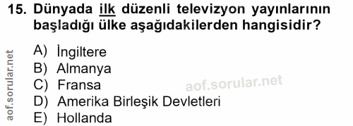 15. soru: Dünyada ilk düzenli televizyon yayınlarının başladığı ülke aşağıdakilerden hangisidir? A) Ingiltere B) Almanya C) Fra…