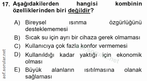 17. soru: Aşağıdakilerden hangisi kombinin özelliklerinden biri değildir? A) Bireysel Isinma özgürlüğünü desteklememesi B) Sıca…