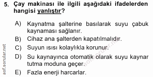 5. soru: Çay makinası ile ilgili aşağıdaki ifadelerden hangisi yanlıştır? A) Kaynatma şalterine basılarak suyu çabuk kaynaması…