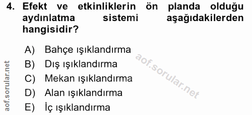 4. soru: Efekt ve etkinliklerin ön planda olduğu aydınlatma sistemi aşağıdakilerden hangisidir? A) Bahçe ışıklandırma B) Dış ı…