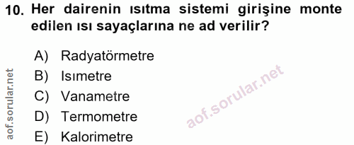 10. soru: Her dairenin ısıtma sistemi girişine monte edilen ısı sayaçlarına ne ad verilir? A) Radyatörmetre B) Isımetre C) Vana…