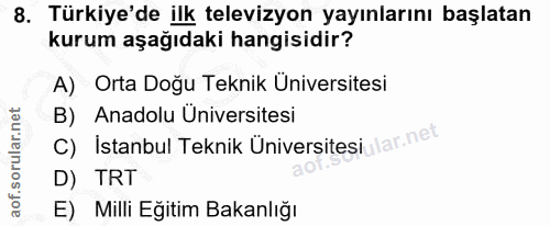 8. soru: Türkiye'de ilk televizyon yayınlarını başlatan kurum aşağıdaki hangisidir? A) Orta Doğu Teknik Üniversitesi B) Anadol…
